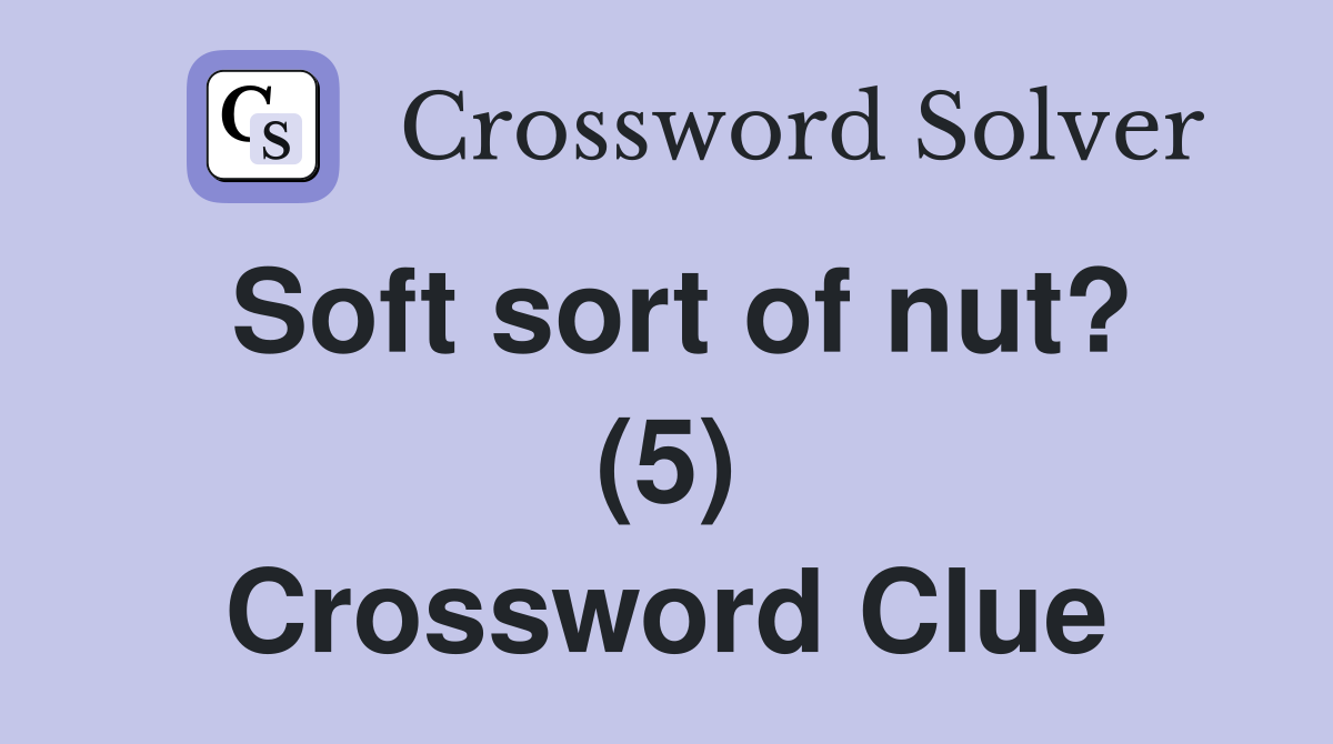 Soft sort of nut? (5) Crossword Clue Answers Crossword Solver